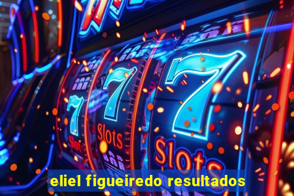 eliel figueiredo resultados